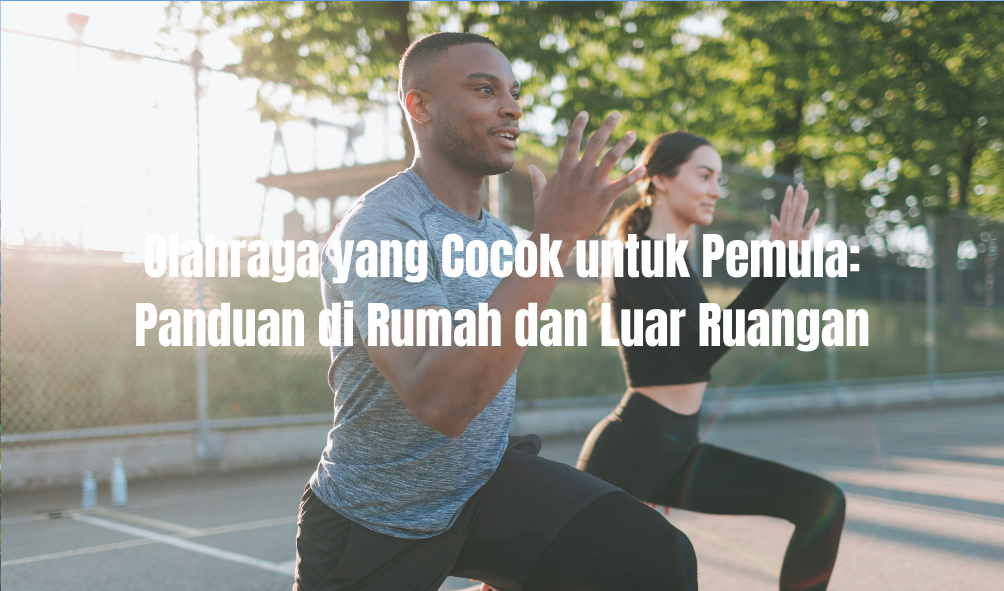 Olahraga yang Cocok untuk Pemula: Panduan di Rumah dan Luar Ruangan