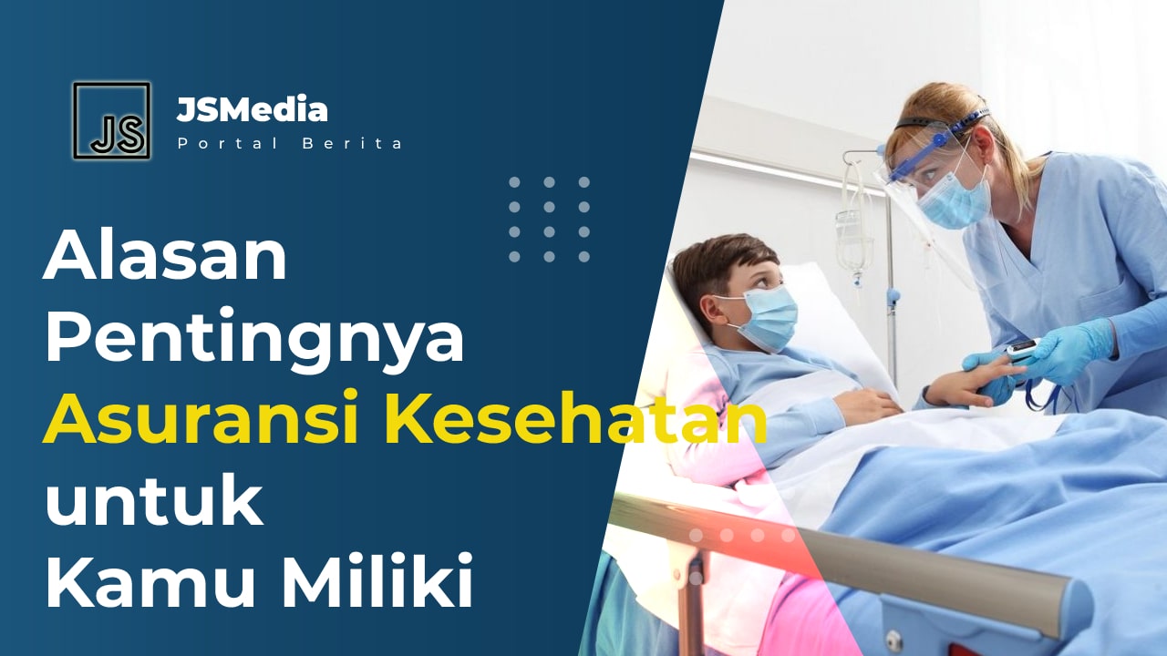 Alasan Pentingnya Asuransi Kesehatan untuk Kamu Miliki